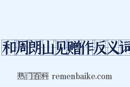 和周朗山见赠作反义词是什么意思的图片